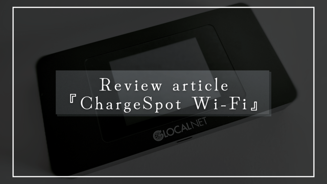 ギガ不足だけでなく、バッテリー不足も解消できる！ 新サービス『ChargeSpot Wi-Fi』を本格レビューしてみた。